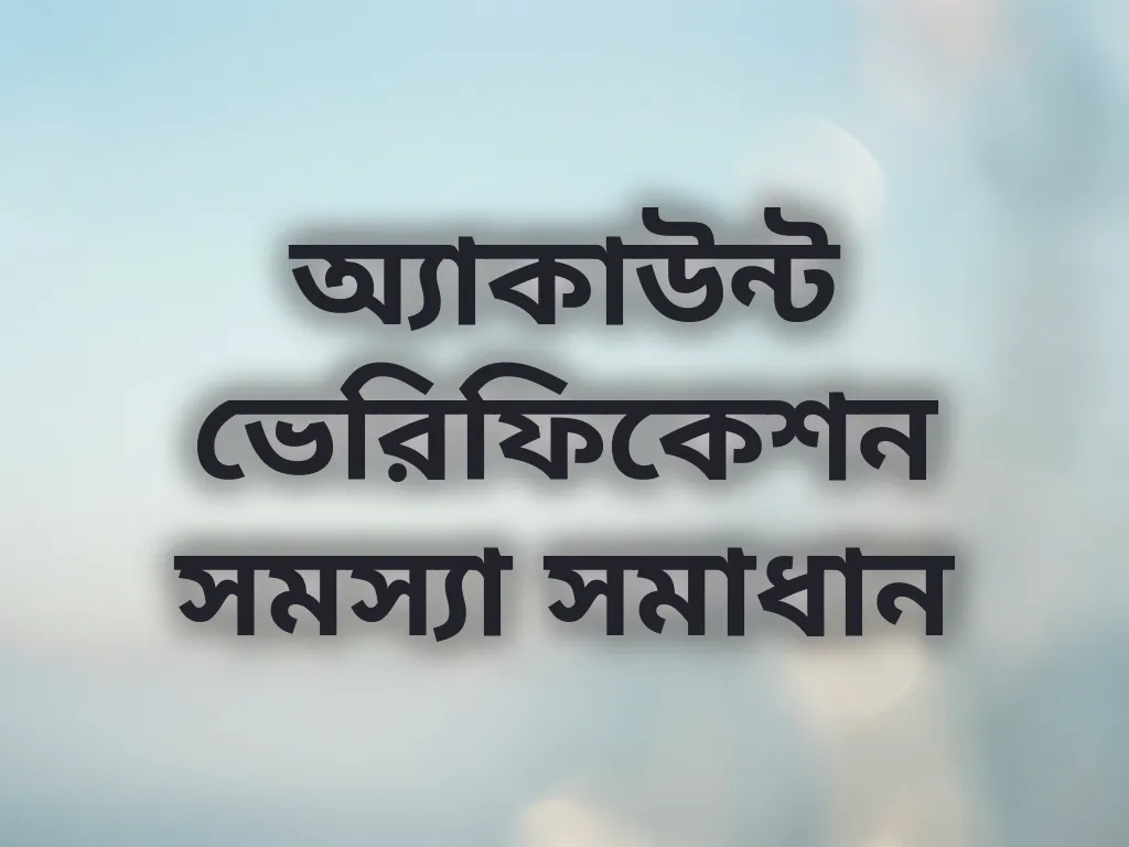 অ্যাকাউন্ট ভেরিফিকেশন সমস্যা সমাধান