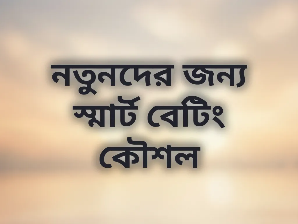 নতুনদের জন্য স্মার্ট বেটিং কৌশল