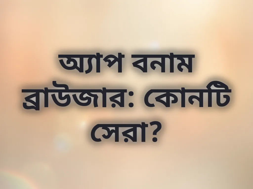 অ্যাপ বনাম ব্রাউজার: কোনটি সেরা?